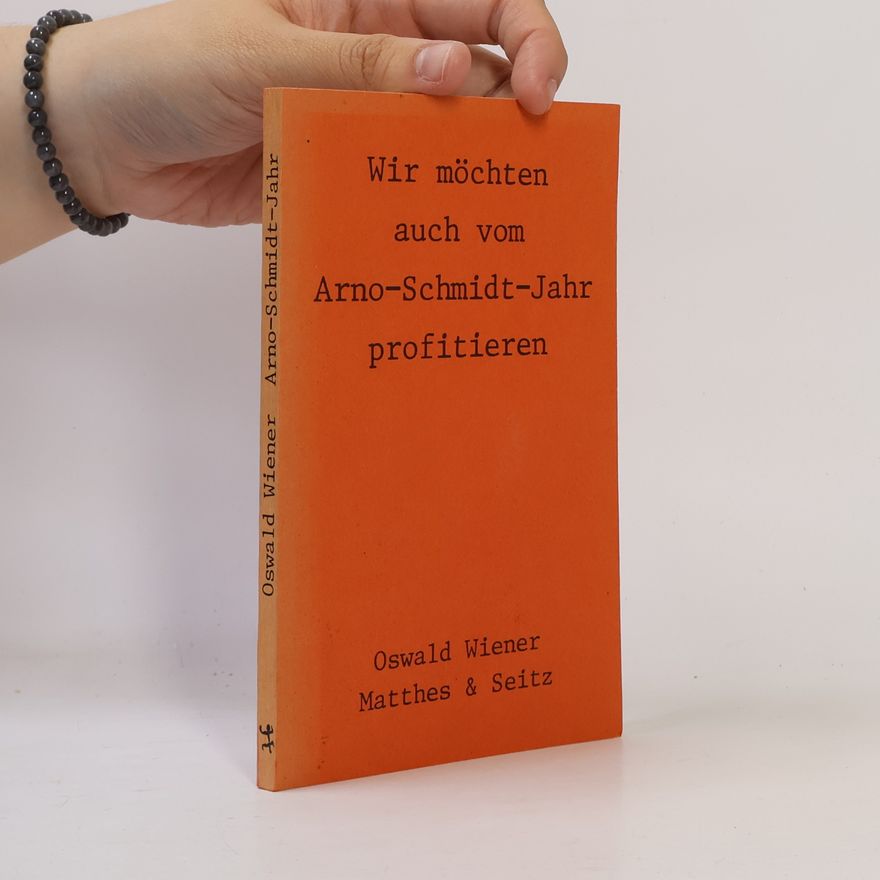 Oswald Wiener Wir möchten auch vom Arno-Schmidt-Jahr profitieren
