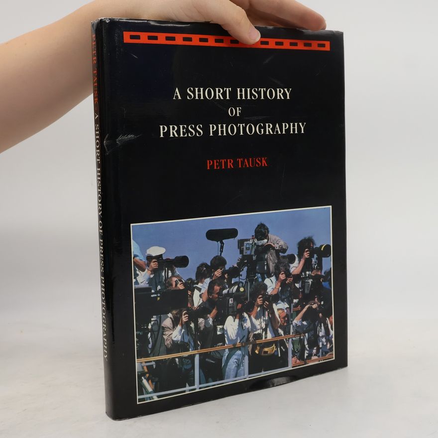 Petr Tausk A Short History of Press Photography