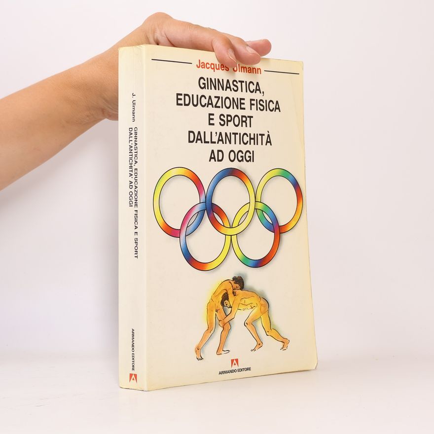 Jacques Ulmann Ginnastica, educazione fisica e sport dall'antichita ad oggi