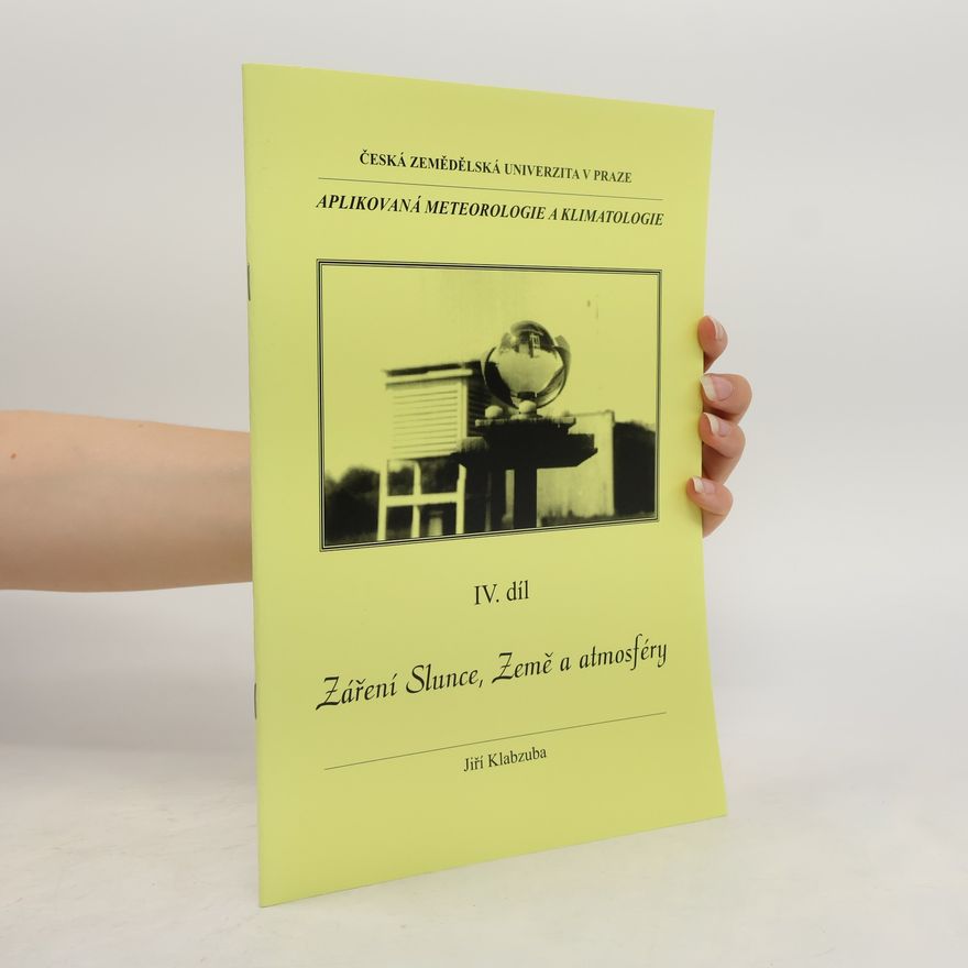 Jiří Klabzuba Aplikovaná meteorologie a klimatologie. IV. díl, Záření Slunce, Země a atmosféry