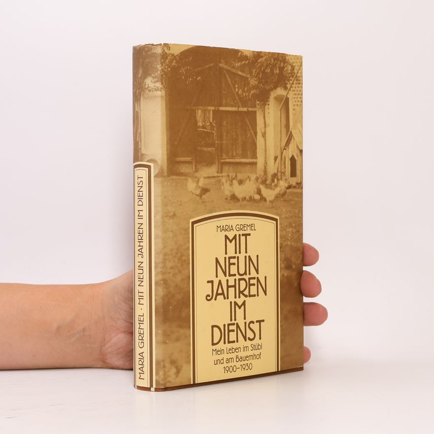 Maria Gremel Mit neun Jahren im Dienst. Mein Leben im Stübl und am Bauernhof 1900-1930