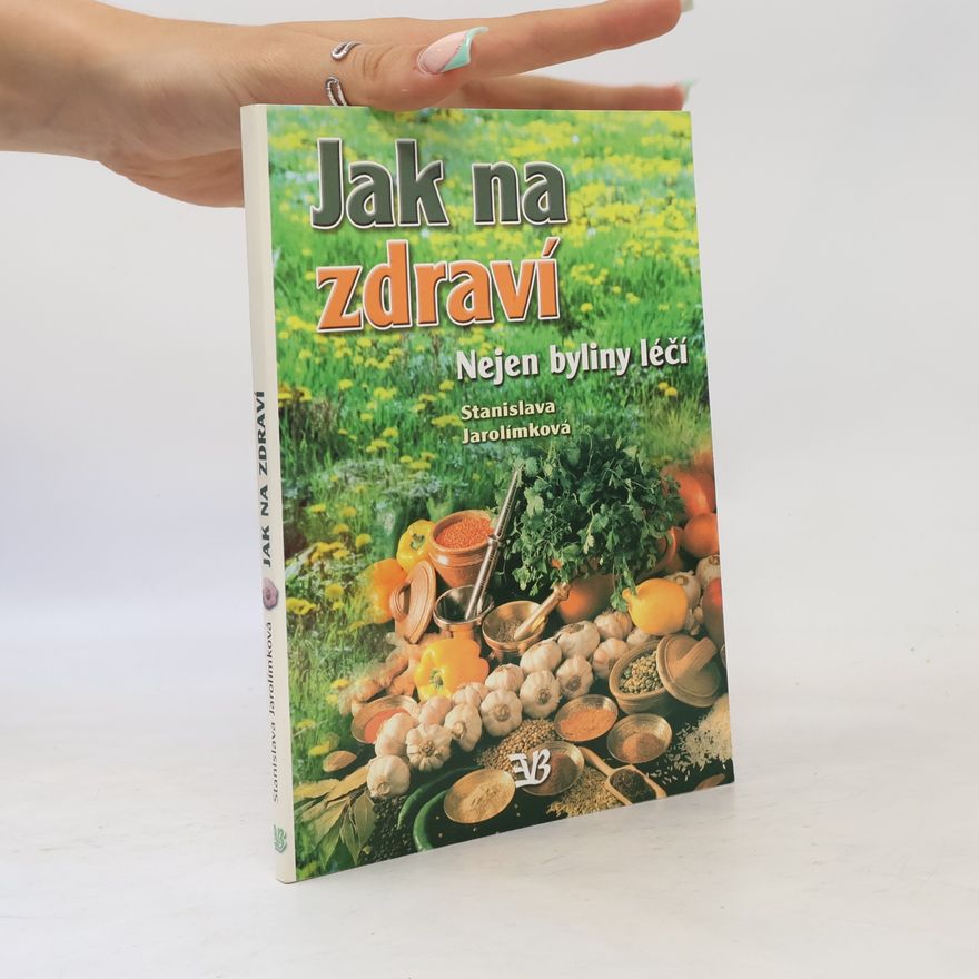 Stanislava Jarolímková Jak na zdraví : nejen byliny léčí