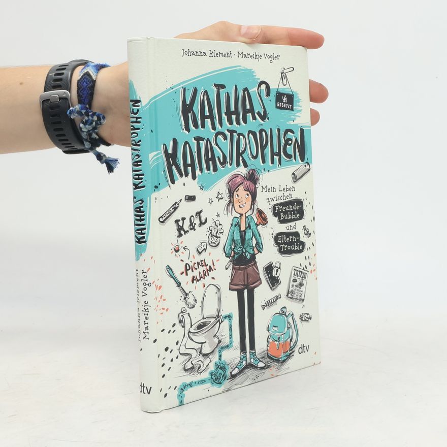 Johanna Klement Kathas Katastrophen – Mein Leben zwischen Freunde-Bubble und Eltern-Trouble