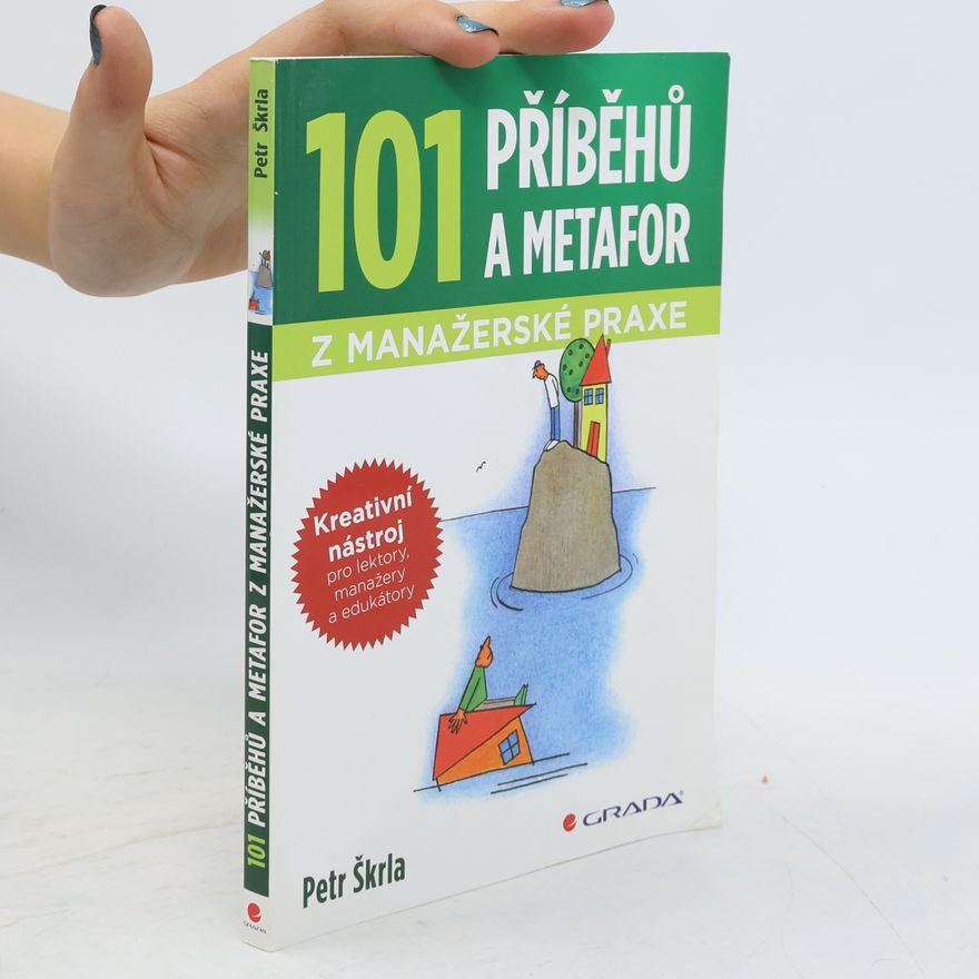 Petr Škrla 101 příběhů a metafor z manažerské praxe. Kreativní nástroj pro lektory, manažery a edukátory