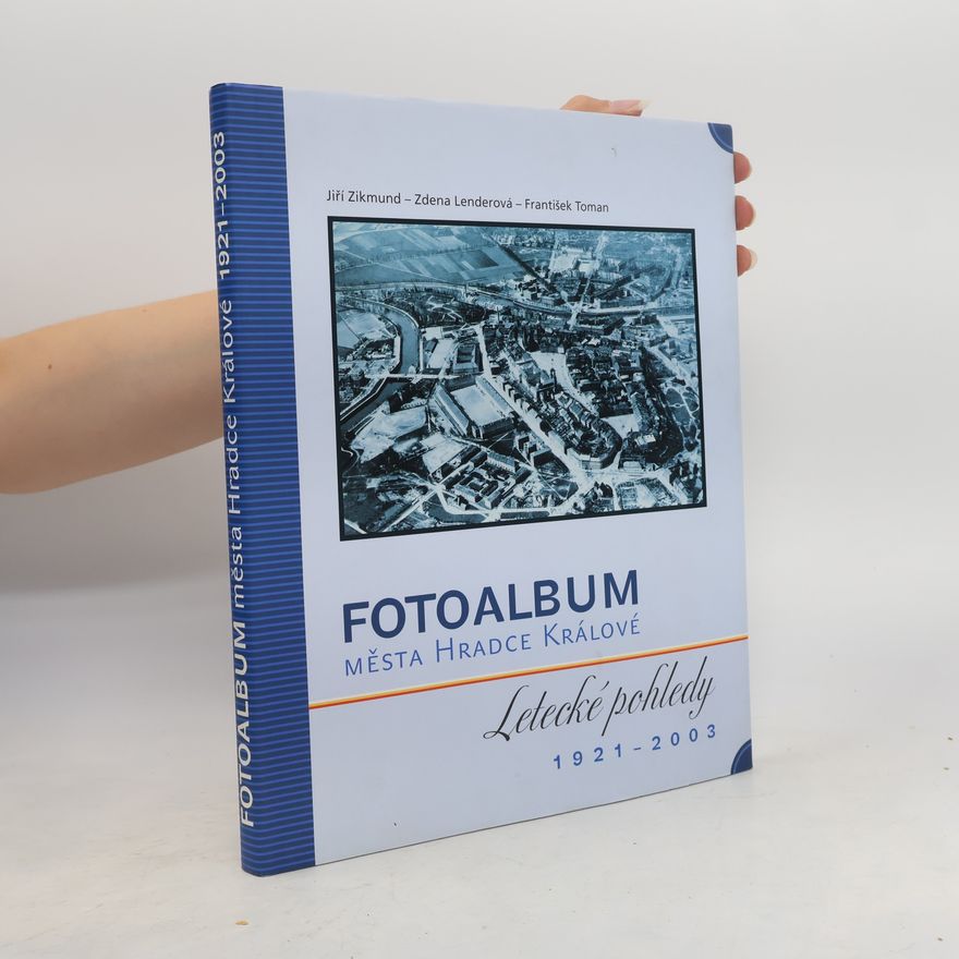 Zdena Lenderová Fotoalbum města Hradce Králové: letecké pohledy 1921-2003