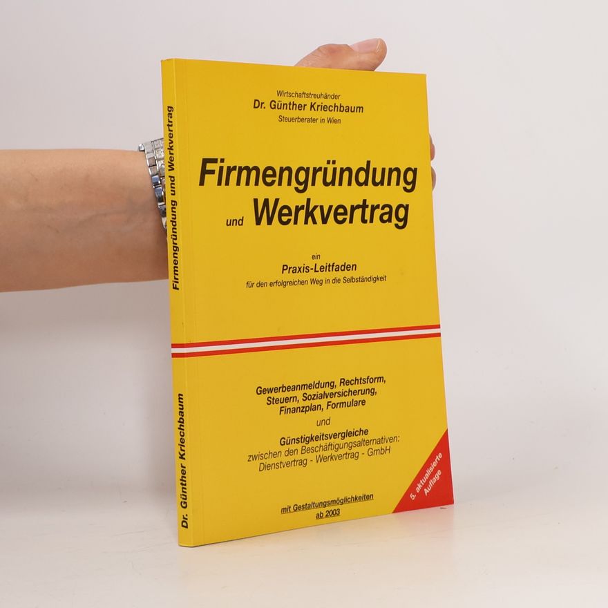 Günther Kriechbaum Firmengründung und Werkvertrag : ein Praxis-Leitfaden für den erfolgreichen Weg in die Selbständigkeit