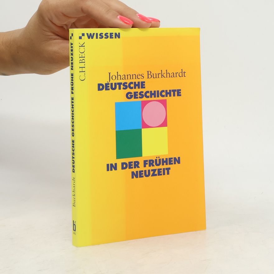 Johannes Burkhardt Deutsche Geschichte in der frühen Neuzeit