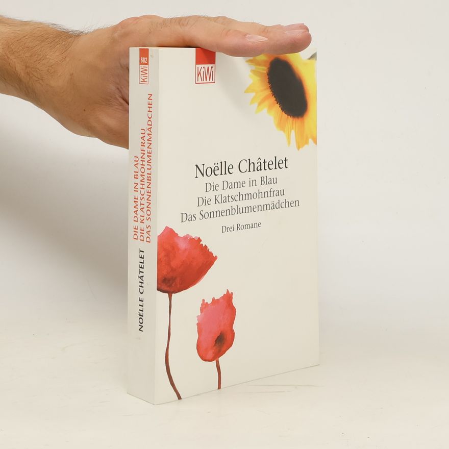 Noëlle Châtelet Die Dame in Blau. Die Klatschmohnfrau. Das Sonnenblumenmädchen. (3 Romane in 1 Band)