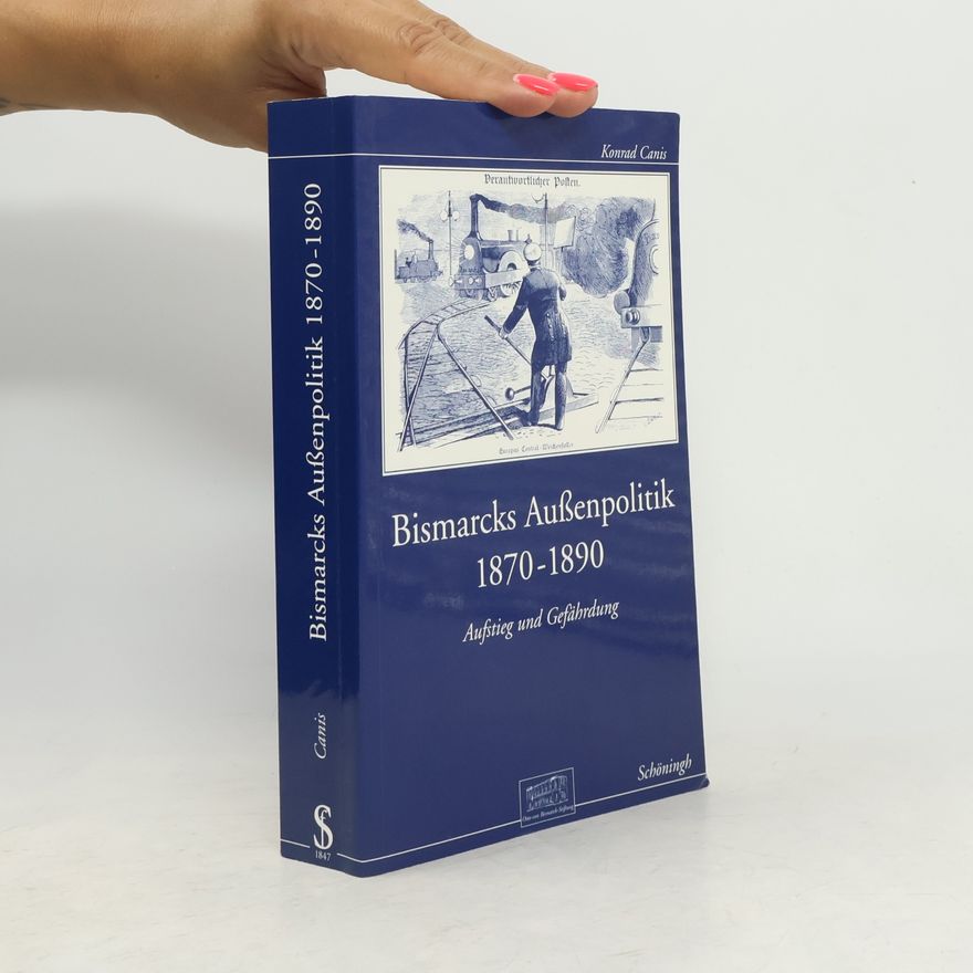 Konrad Canis Otto-von-Bismarck-Stiftung, Wissenschaftliche Reihe: Bismarcks Außenpolitik 1870 bis 1890