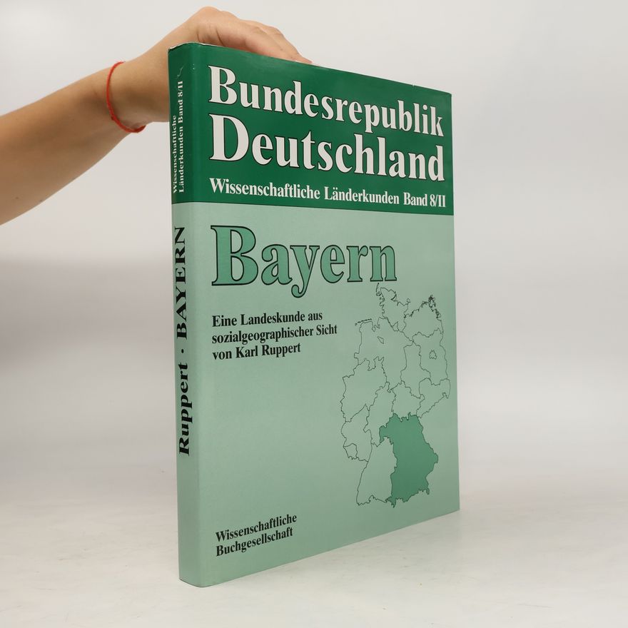Karl Ruppert Bundesrepublik Deutschland und Berlin (West). 2, Bayern : eine Landeskunde aus sozialgeographischer Sicht