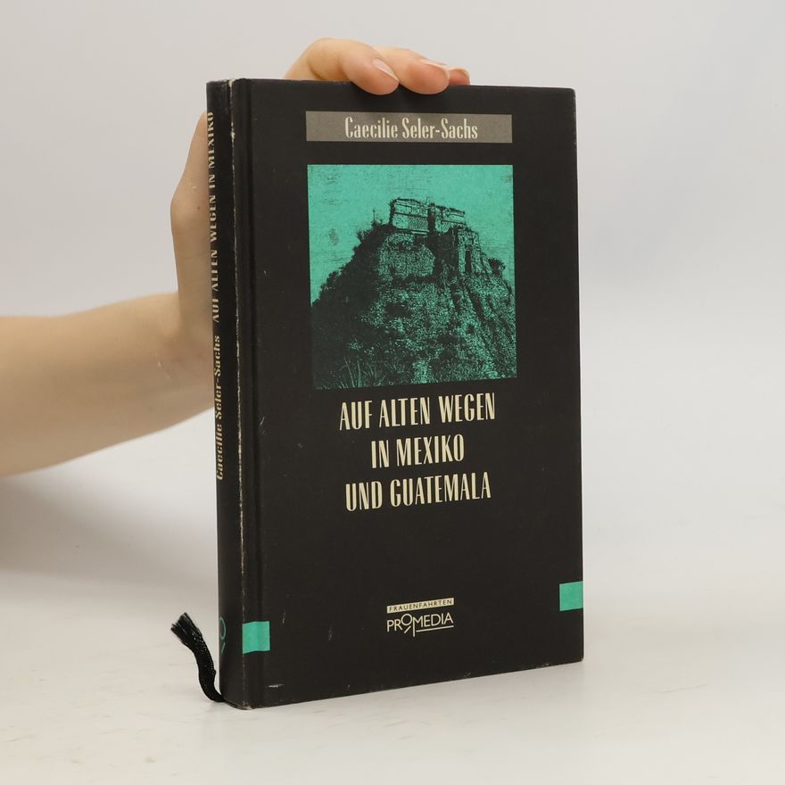 Caecilie Seler-Sachs Auf alten Wegen in Mexiko und Guatemala