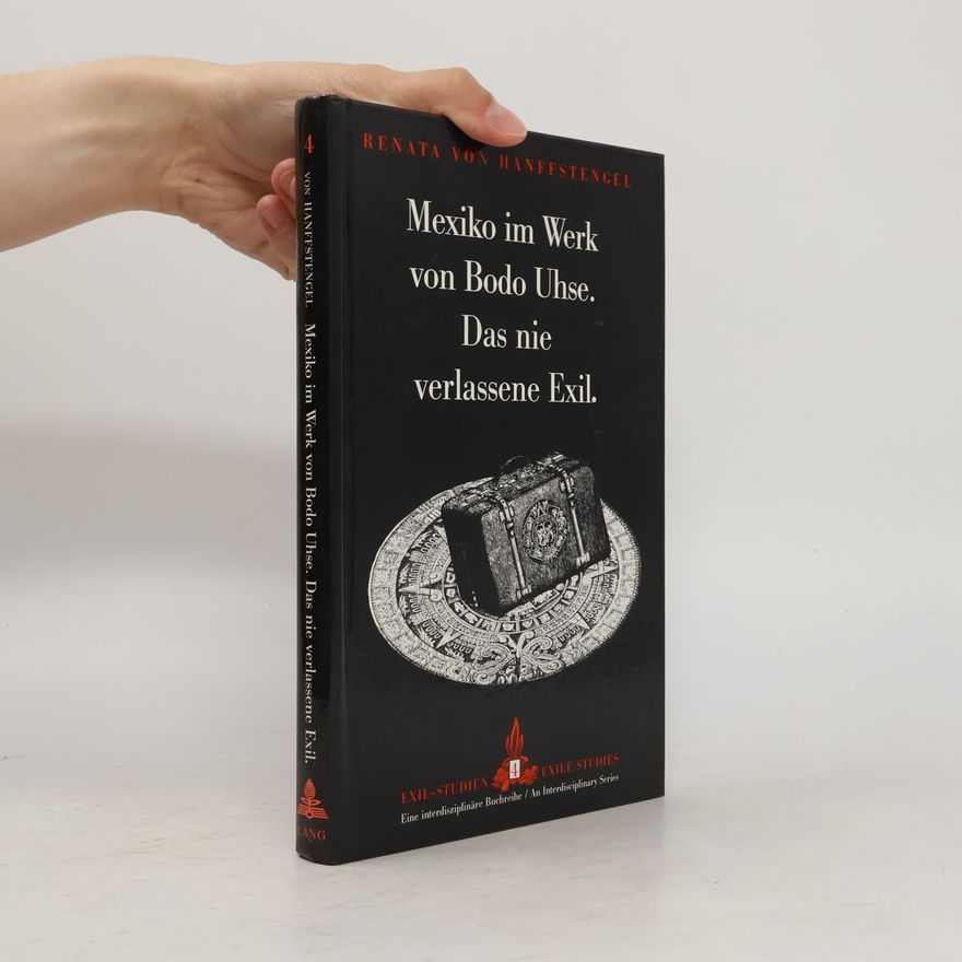Renata von Hanffstengel Exil-Studien - 4: Mexiko im Werk von Bodo Uhse