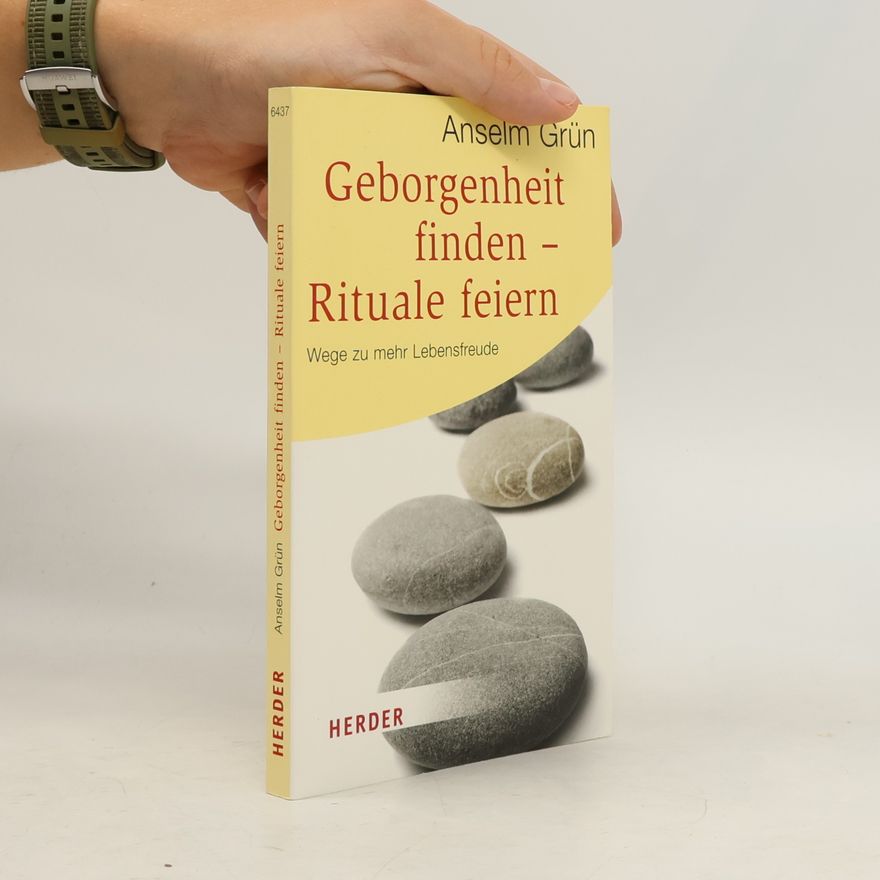 Anselm Grün Geborgenheit finden – Rituale feiern