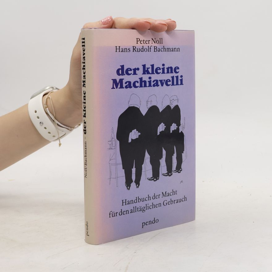 Peter Noll Der kleine Machiavelli : Handbuch der Macht für den alltäglichen Gebrauch