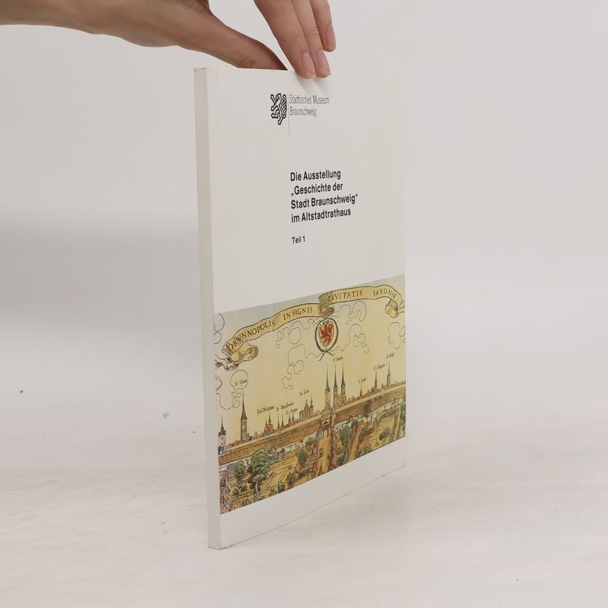 Various authors Die Ausstellung „Geschichte der Stadt Braunschweig" im Altstadtrathaus Teil 1