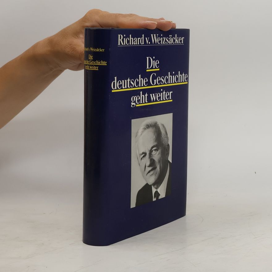 Richard v. Weizsäcker Die deutsche Geschichte geht weiter