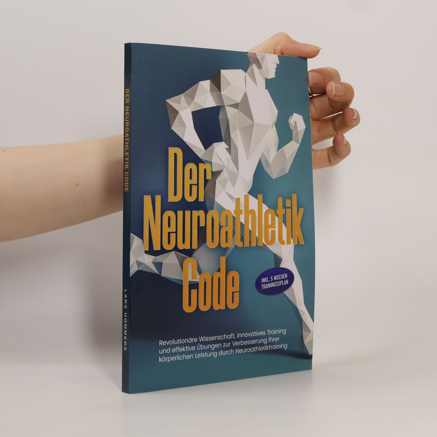 Lars Hommers Der Neuroathletik Code: Revolutionäre Wissenschaft, innovatives Training und effektive Übungen zur Verbesserung Ihrer körperlich
