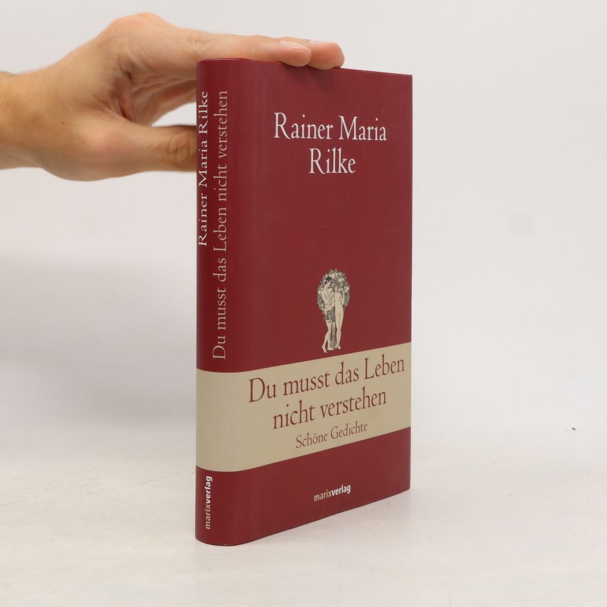 Rainer Maria Rilke Du musst das Leben nicht verstehen : schöne Gedichte