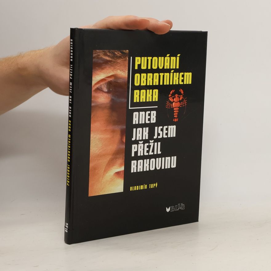 Vladimír Tupý Putování obratníkem raka, aneb, Jak jsem přežil rakovinu