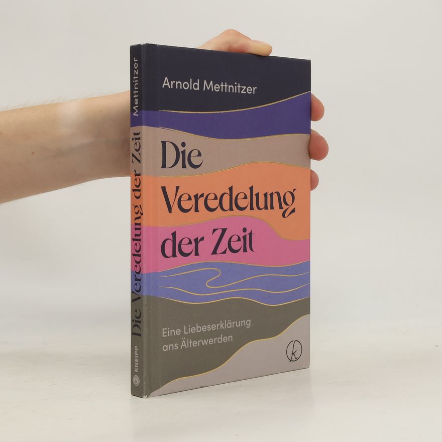 Arnold Mettnitzer Die Veredelung der Zeit