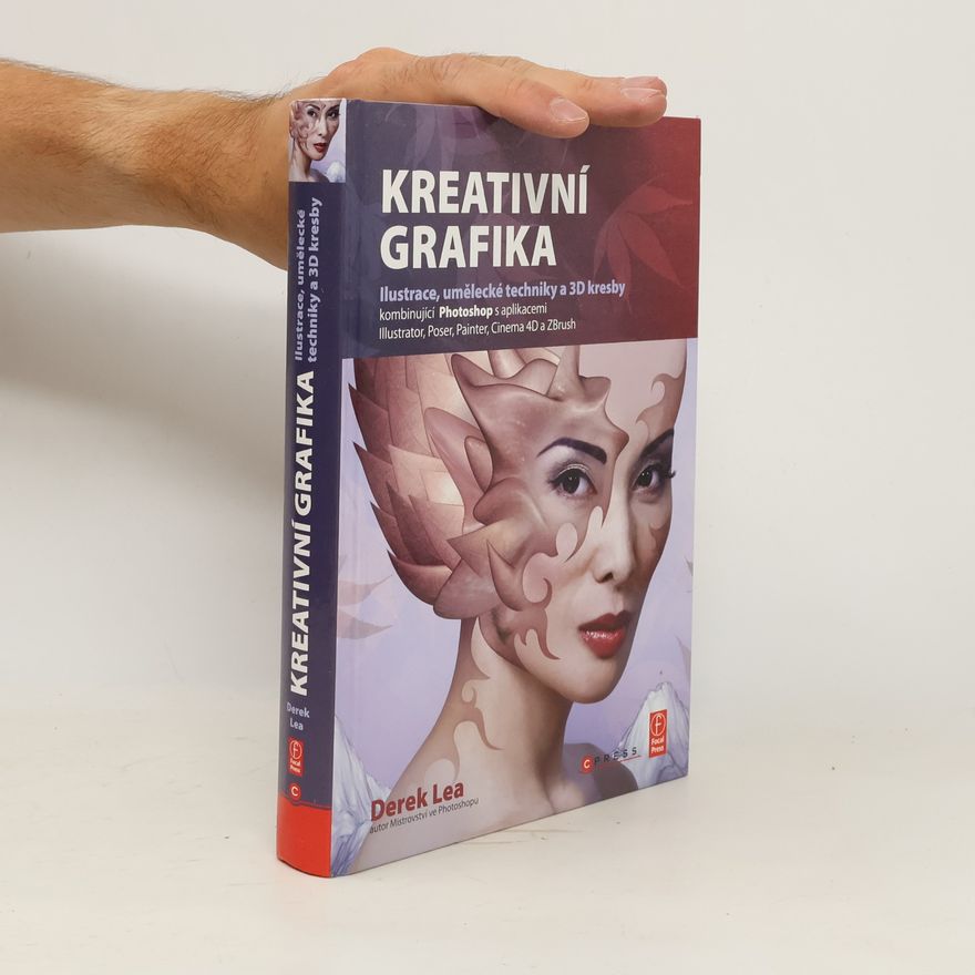 Derek Lea Kreativní grafika: Ilustrace, umělecké techniky a 3D kresby