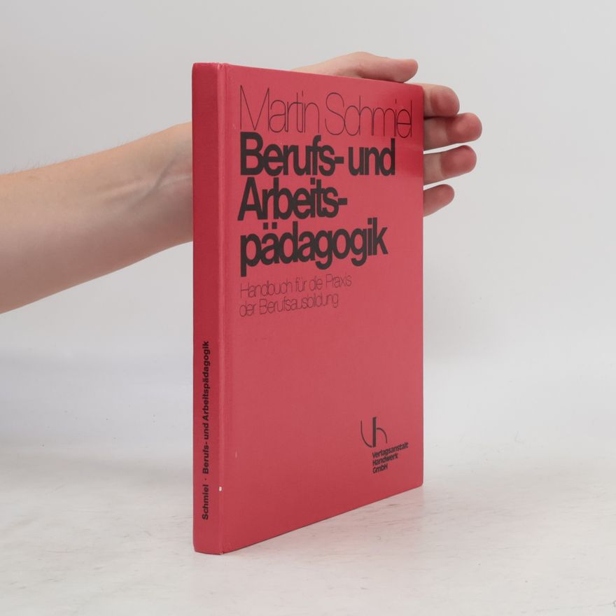 Martin Schmiel Berufs- und Arbeitspädagogik. Handbuch für die Praxis der Berufsausbildung