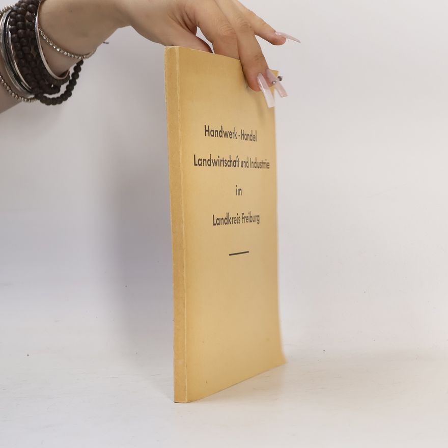 Paul Kowollik Handwerk-Handel. Landwirtschaft und Industrie im Landkreis Freiburg