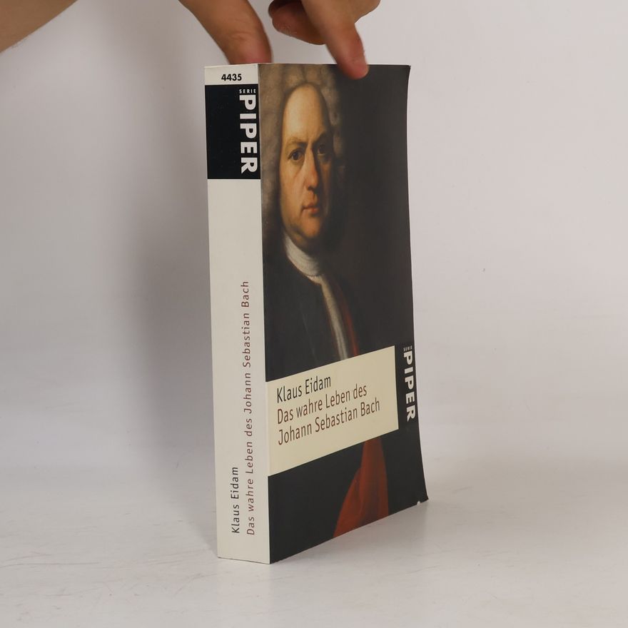 Klaus Eidam Das wahre Leben des Johann Sebastian Bach