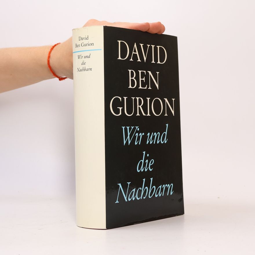 David Ben-Gurion Wir und die Nachbarn : Gespräche mit arabischen Führern