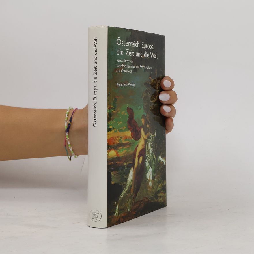 Jochen Jung Österreich, Europa, die Zeit und die Welt: Beobachtet von Schriftstellerinnen und Schriftstellern aus Österreich