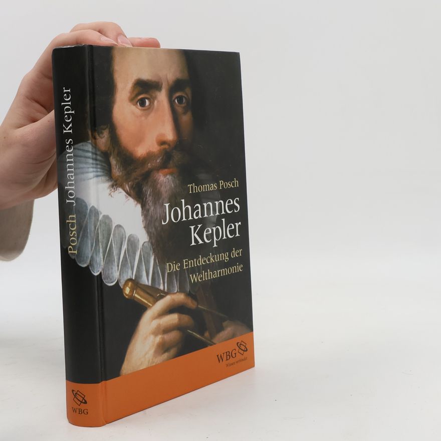 Thomas Posch Johannes Kepler. Die Entdeckung der Weltharmonie