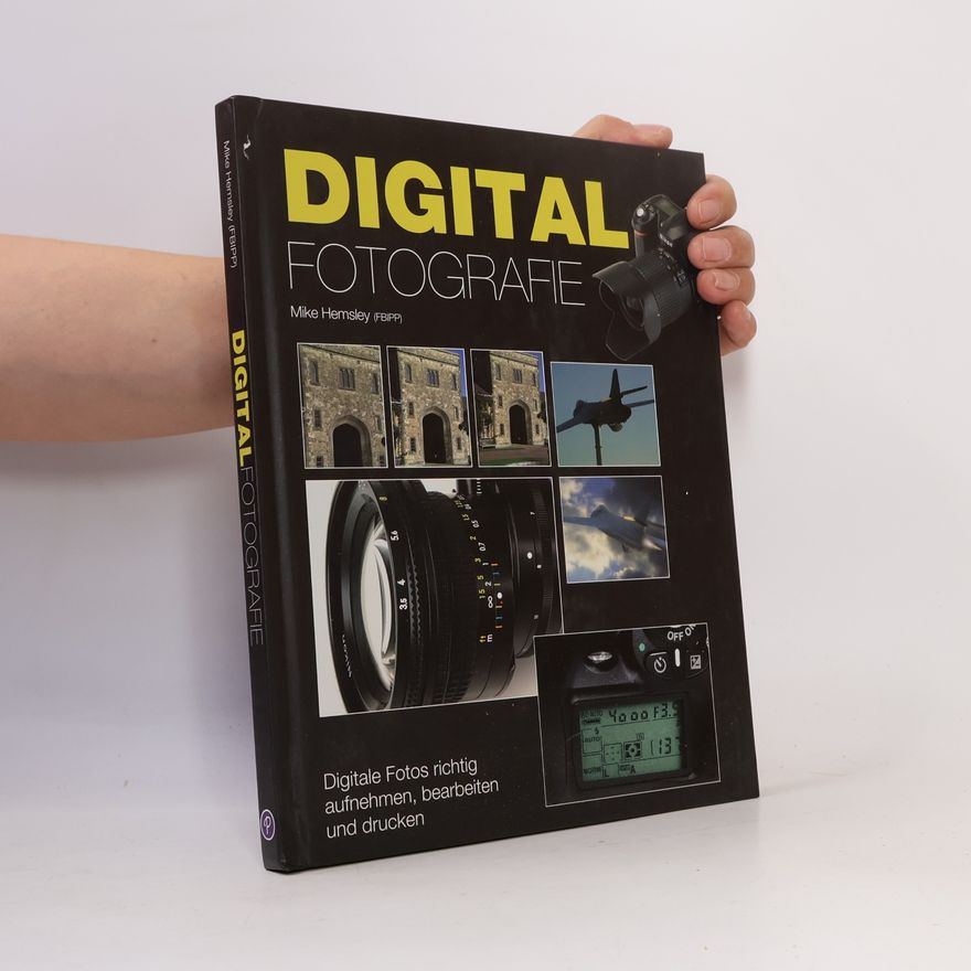 Mike Hemsley Digitalfotografie. Digitale Fotos richtig aufnehmen, bearbeiten und drucken