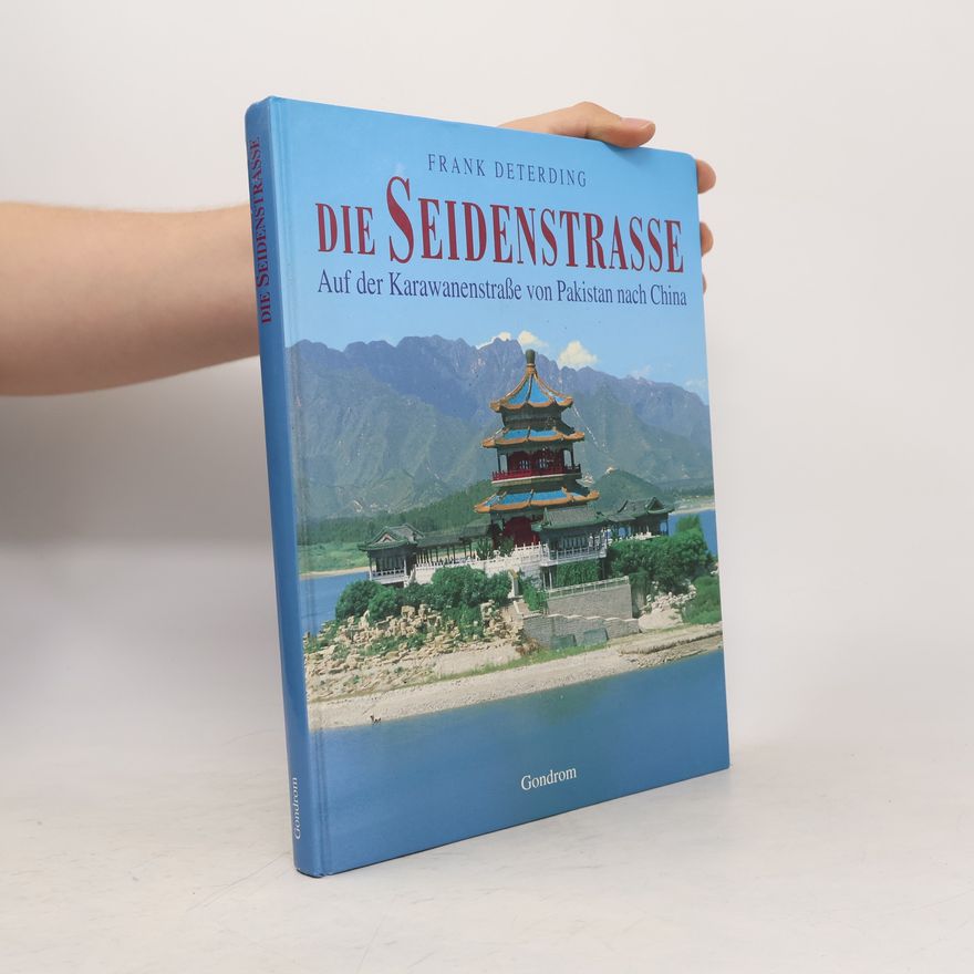 Frank Deterding Die Seidenstrasse. Auf der Karawanenstraße von Pakistan nach China