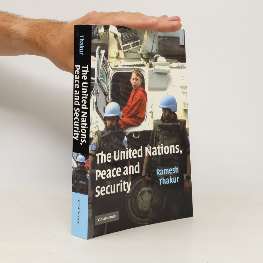 Ramesh Thakur The United Nations, Peace and Security