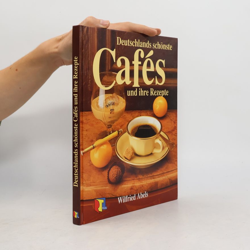 Wilfried Abels Deutschlands schönste Cafés und ihre Rezepte