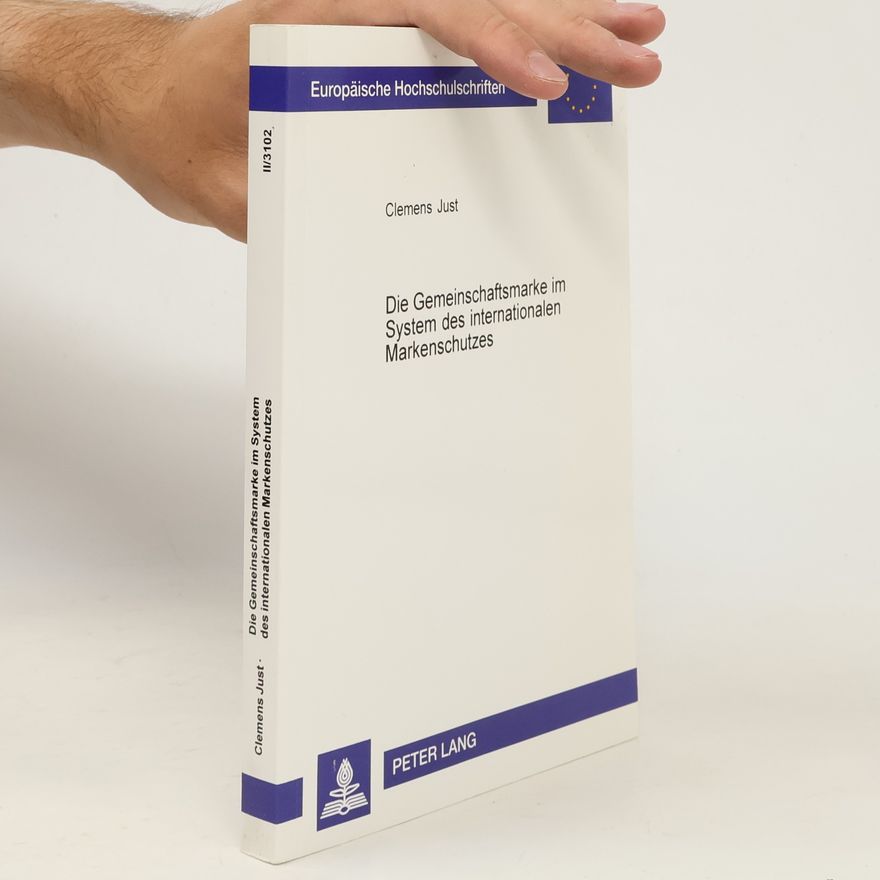 Clemens Just Europäische Hochschulschriften Recht - II/3102: Die Gemeinschaftsmarke im System des internationalen Markenschutzes: Dissertationsschrift