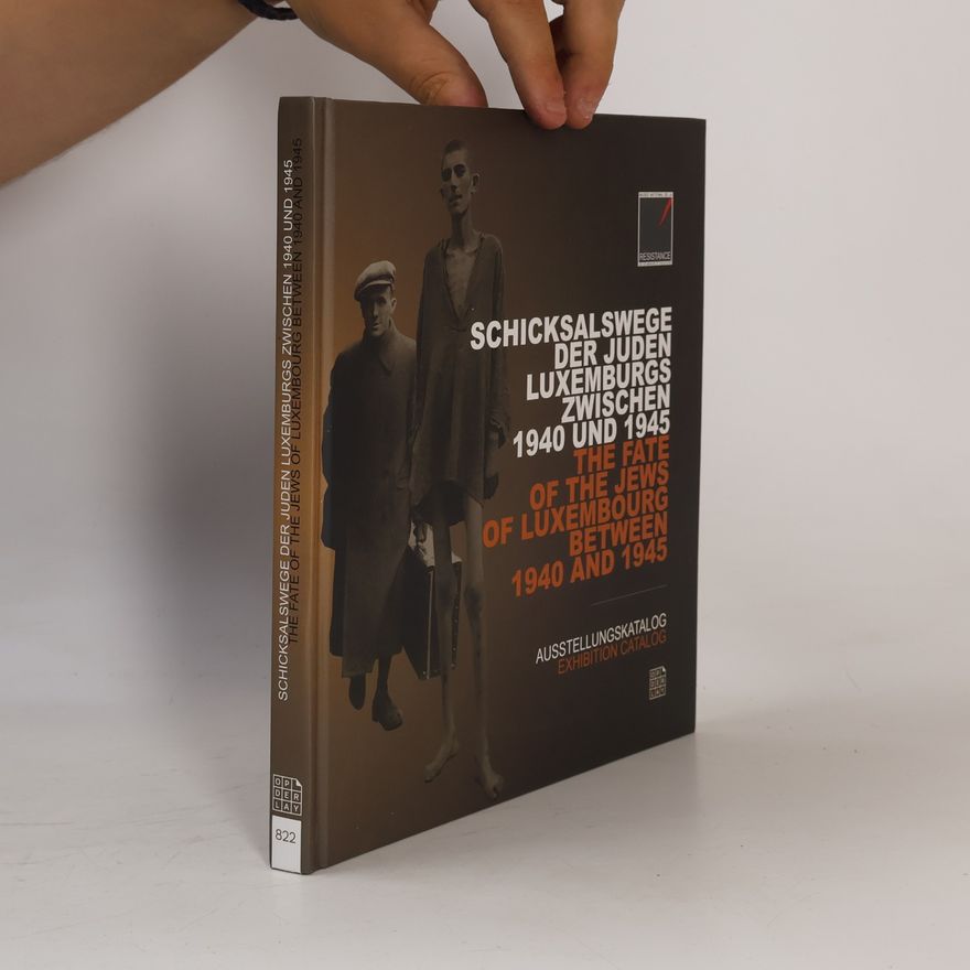 Olivier Bouton Schicksalswege der Juden Luxemburgs zwischen 1940 und 1945 / The Fate of the Jews of Luxembourg Between 1940 and 1945