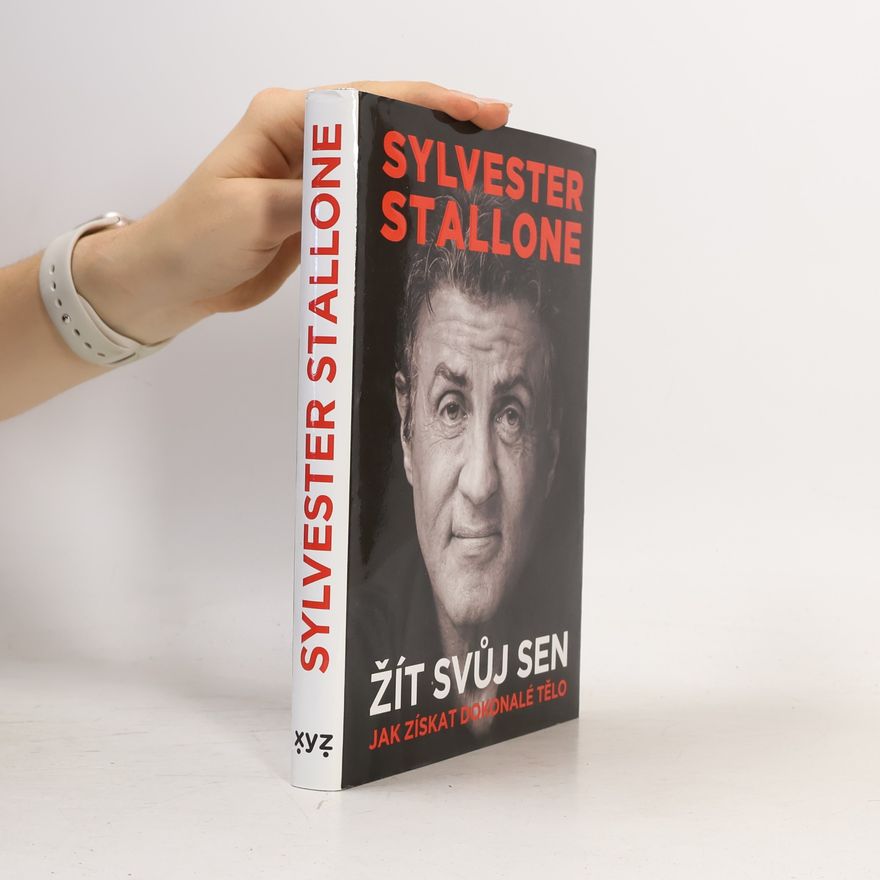Sylvester Stallone Žít svůj sen : Můj zaručený návod, jak získat dokonalé tělo