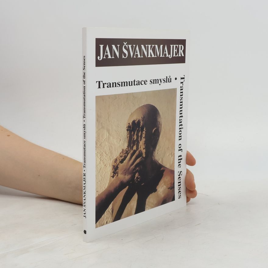 Jan Švankmajer Transmutace smyslů. Transmutation of the Senses