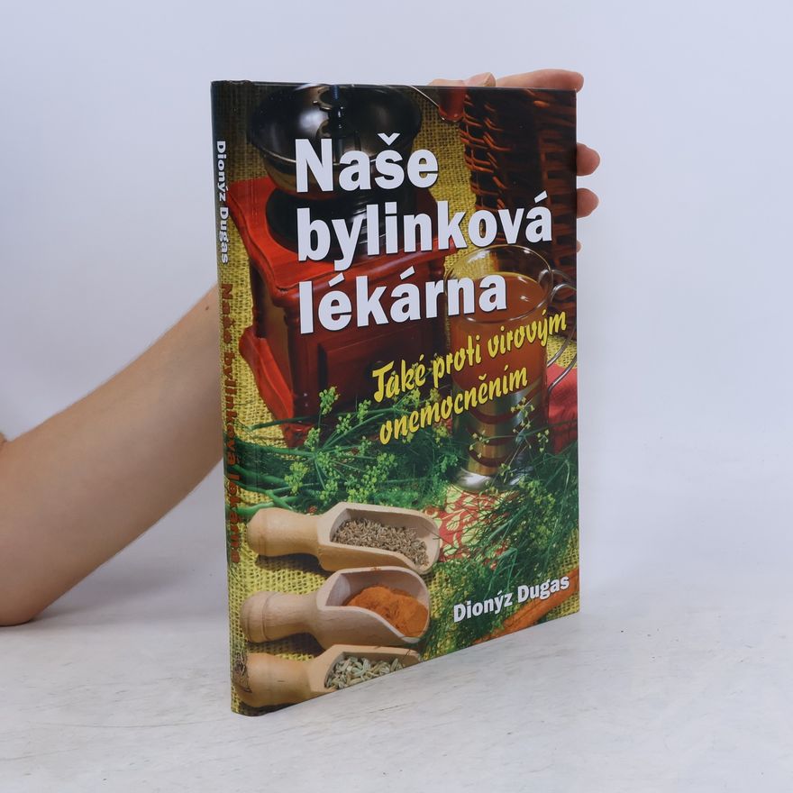 Dionýz Dugas Naše bylinková lékárna : také proti virovým onemocněním