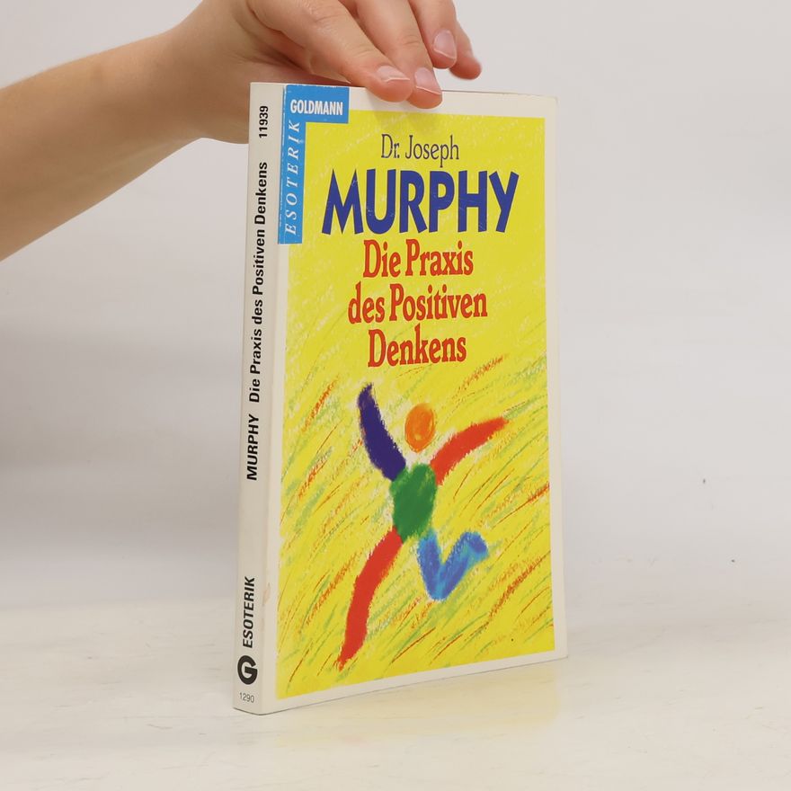 Joseph Murphy Die Praxis des Positiven Denkens