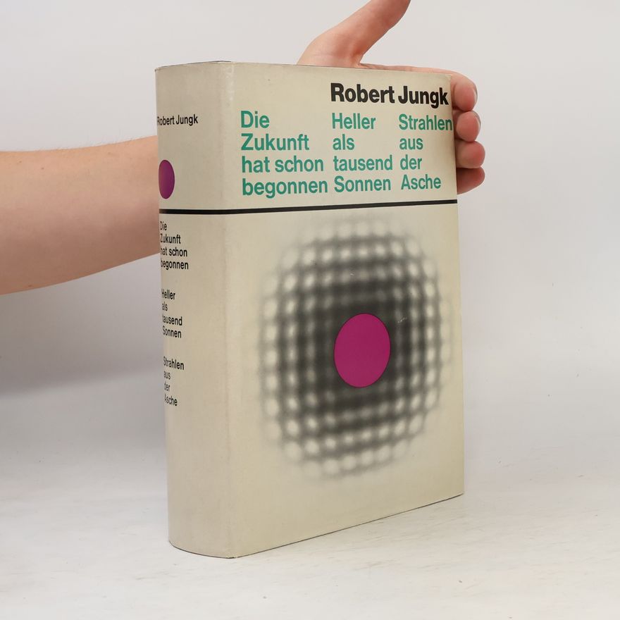 Robert Jungk Die Zukunft hat schon begonnen. Heller als tausend Sonnen. Strahlen aus der Asche