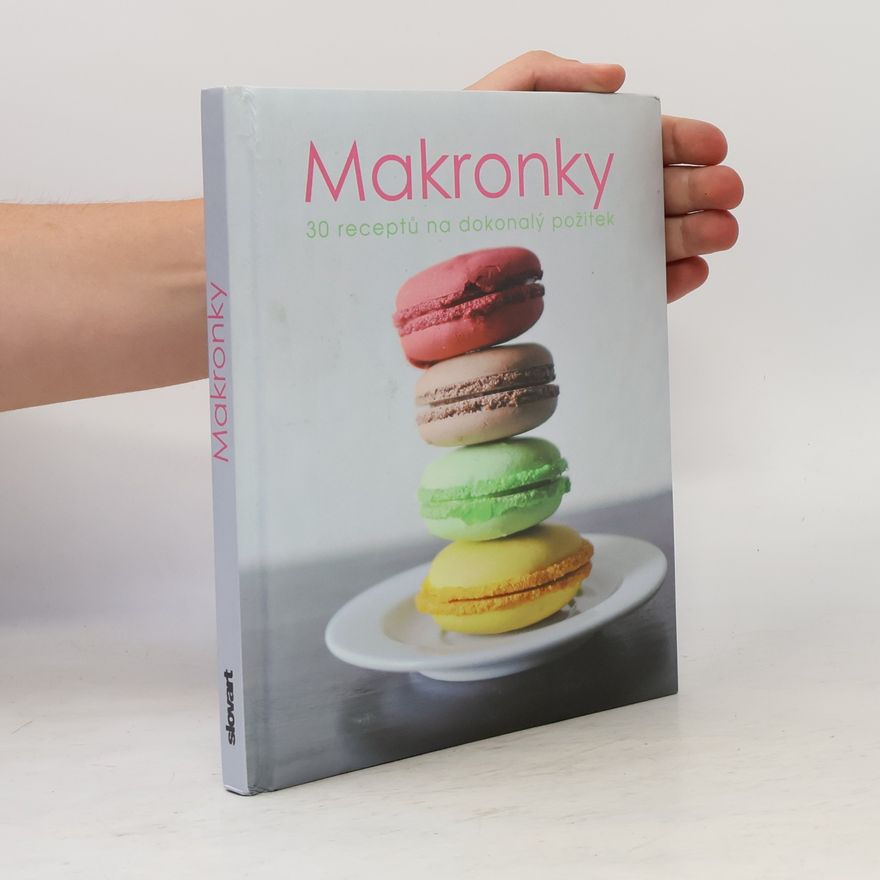 Kolektiv autorů Makronky. 30 receptů na dokonalý požitek