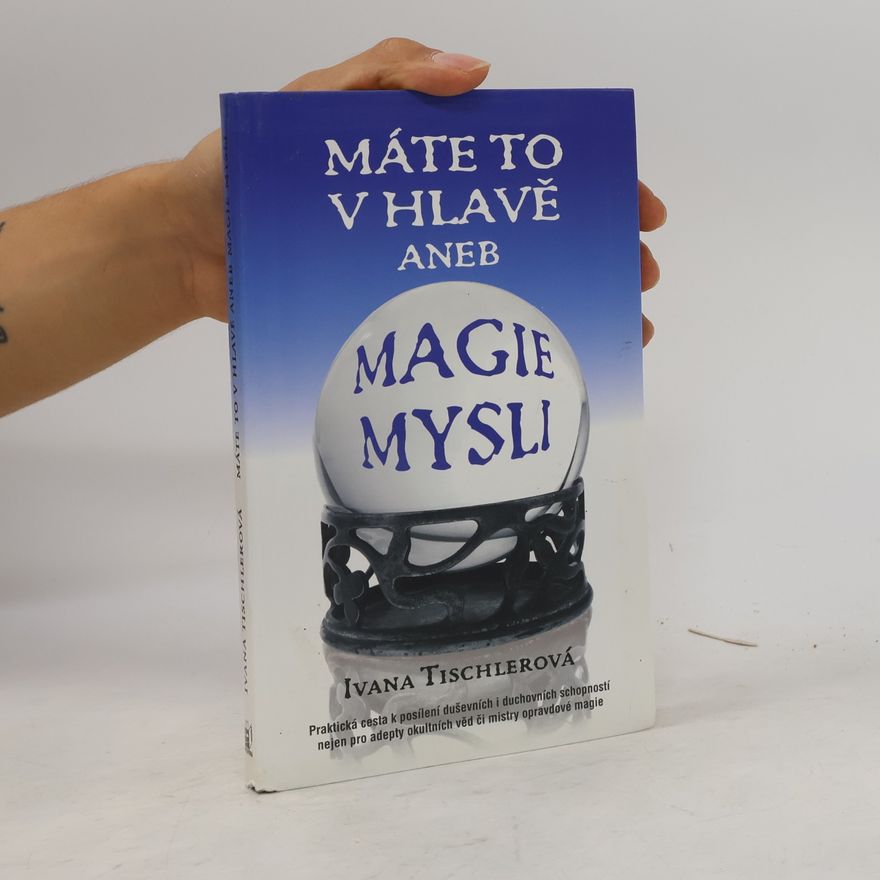 Ivana Tischlerová Máte to v hlavě aneb Magie mysli