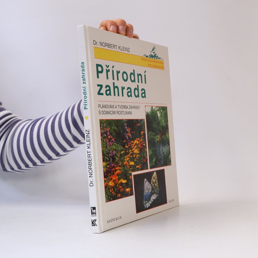 Norbert Kleinz Přírodní zahrada. Plánování a tvorba zahrady s domácími rostlinami