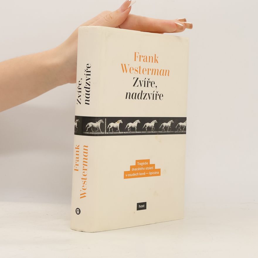 Frank Westerman Zvíře, nadzvíře. Tragédie dvacátého století v osudech koně - lipicána