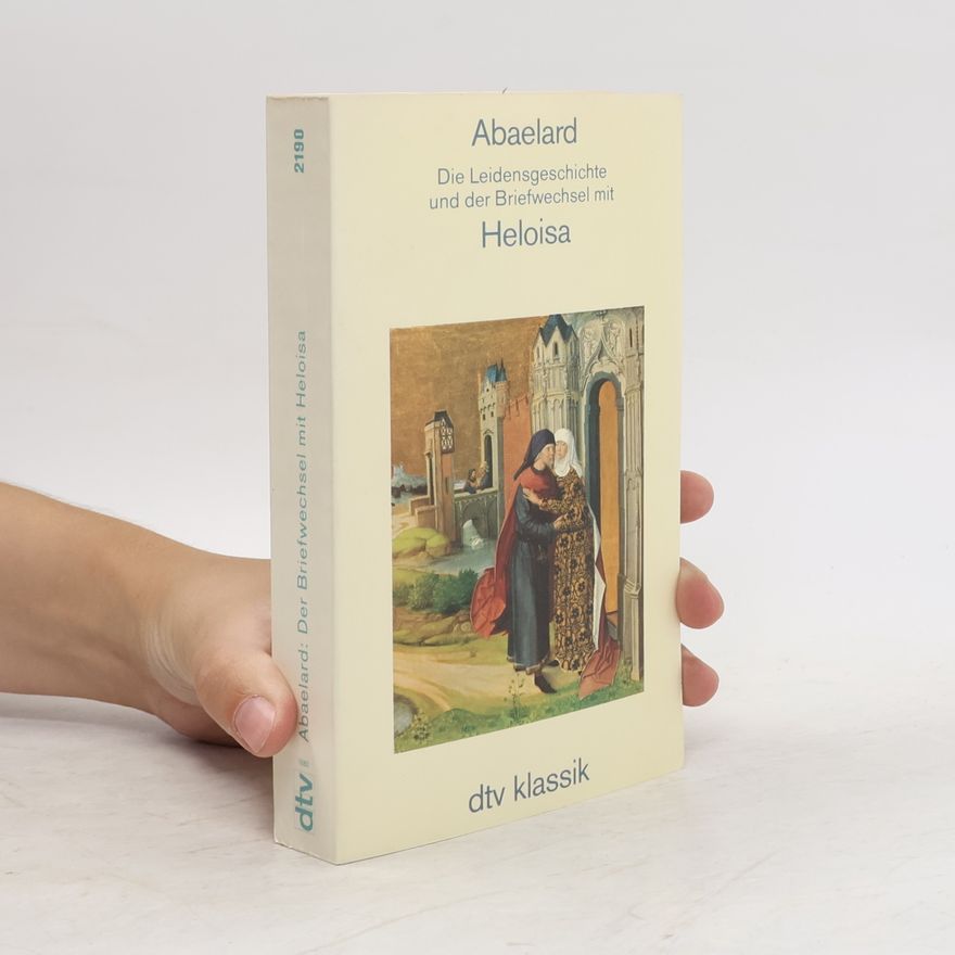 Pierre Abélard Die Leidensgeschichte und der Briefwechsel mit Heloisa