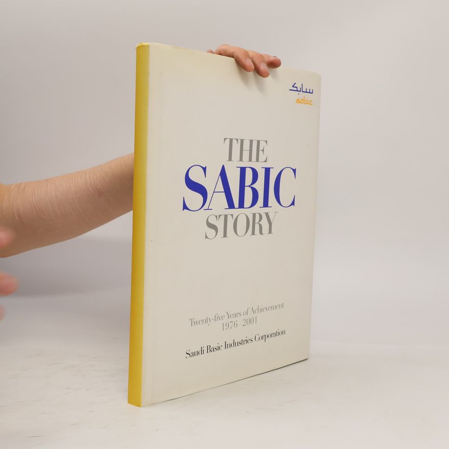 Sharikah al-Saʻūdīyah lil-Ṣināʻāt al-Asāsīyah The SABIC Story