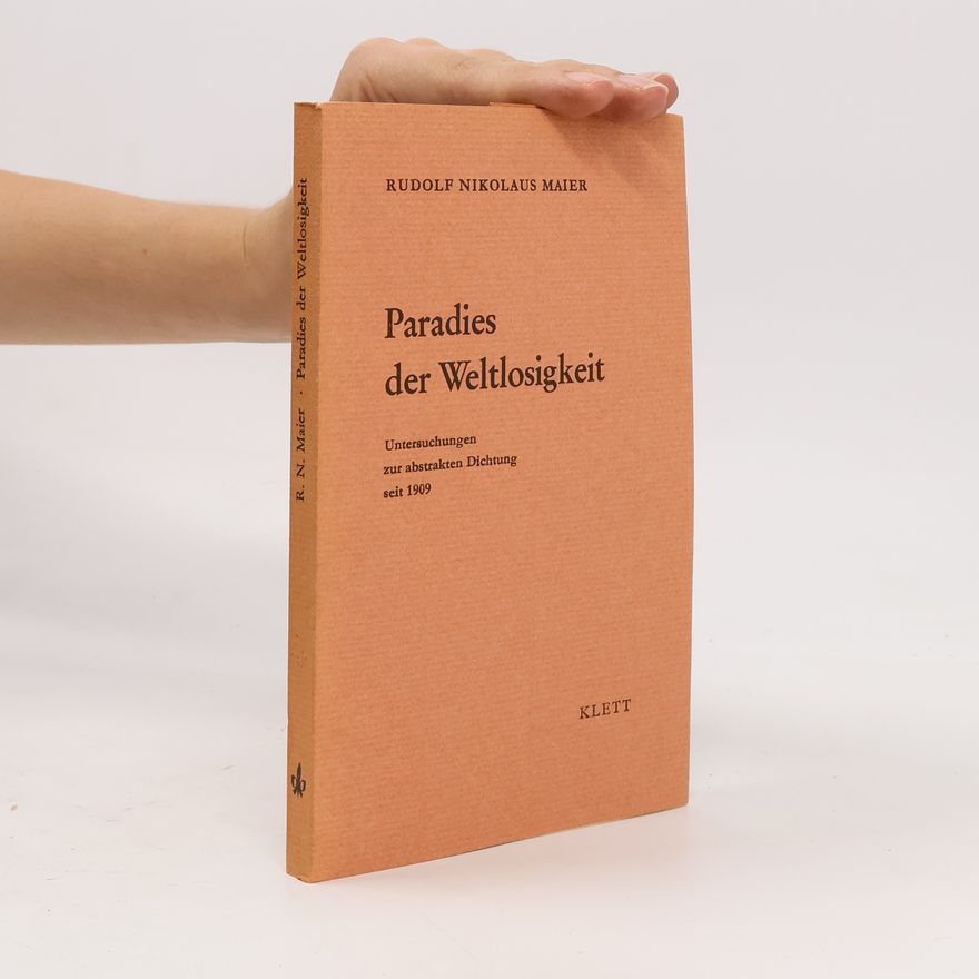Rudolf Nikolaus Maier Paradies der Weltlosigkeit. Untersuchungen zur abstrakten Dichtung seit 1909
