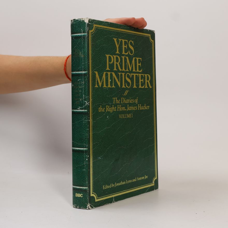 Jonathan Lynn Yes Prime Minister. The Diaries of the Right Hon. James Hacker. Volume I